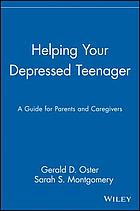 Helping your depressed teenager : a guide for parents and caregivers