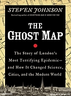 The ghost map : [the story of London's most terrifying epidemic-- and how it changed science, cities, and the modern world]