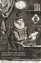 Francis Bacon, poet, prophet, philosopher, versus phantom Captain Shakespeare, the Rosicrucian mask,