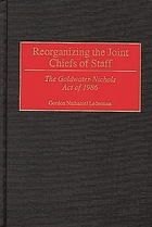 Reorganizing the Joint Chiefs of Staff : the Goldwater-Nichols Act of 1986