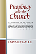 Prophecy and the church: an examination of the... 著者： Oswald T Allis