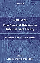 Four seminal thinkers in international theory : Machiavelli, Grotius, Kant, and Mazzini