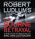 Robert Ludlum's The Bourne betrayal : a new Jason... 著者： Eric Lustbader