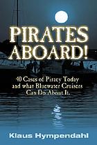 Pirates aboard! : forty cases of piracy today and what bluewater cruisers can do about it