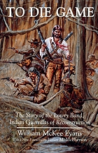 To die game : the story of the Lowry band, Indian guerrillas of Reconstruction