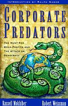 Corporate predators : the hunt for mega-profits and the attack on democracy
