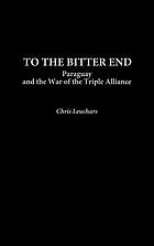 To the bitter end : Paraguay and the War of the Triple Alliance
