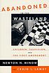 Abandoned in the wasteland : children, television,... by Newton N Minow