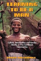 Learning to be a man : culture, socialization, and gender identity in five Caribbean communities