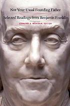 Not your usual founding father : selected readings from Benjamin Franklin