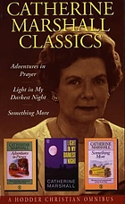 Catherine Marshall classics : Adventures in prayer, Light in my darkest night, Something more