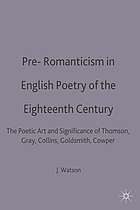 Pre-romanticism in English poetry of the eighteenth century : the poetic art and significance of Thomson, Gray, Collins, Goldsmith, Cowper & Crabbe : a casebook
