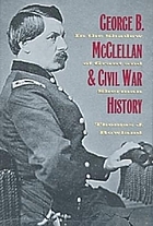 George B. McClellan and Civil War history : in the shadow of Grant and Sherman