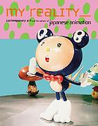My reality : contemporary art and the culture of Japanese animation