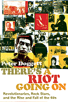 There's a riot going on : revolutionaries, rock stars, and the rise and fall of the '60s