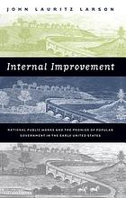 Internal improvement : national public works and the promise of popular government in the early United States