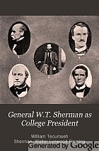 General W.T. Sherman as college president; a collection of letters, documents, and other material, chiefly from private sources, relating to the life and activities of General William Tecumseh Sherman, to the early years of Louisiana State University, and to the stirring conditions existing in the South on the eve of the Civil War, 1859-1861,