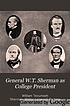 General W.T. Sherman as college president; a collection of letters, documents, and other material, chiefly from private sources, relating to the life and activities of General William Tecumseh Sherman, to the early years of Louisiana State University, and to the stirring conditions existing in the South on the eve of the Civil War, 1859-1861,