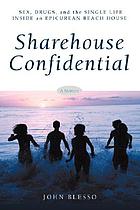 Sharehouse confidential : sex, drugs and the single life inside an epicurean beach house : a memoir