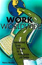 Work worldwide : international career strategies for the adventurous job seeker