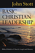 Basic Christian leadership : biblical models of church, gospel, and ministry
