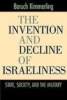 The invention and decline of Israeliness : state, society, and the military
