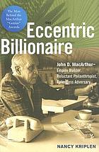 The eccentric billionaire : John D. MacArthur-- empire builder, reluctant philanthropist, relentless adversary