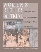 Women's rights on trial : 101 historic trials from Anne Hutchinson to the Virginia Military Institute cadets