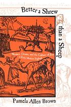 Better a shrew than a sheep : women, drama, and the culture of jest in early modern England