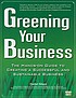 Greening your business : a hands-on guide to creating a successful and sustainable business