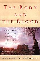 The body and the blood : the Holy Land's Christians at the turn of a new millennium : a reporter's journey