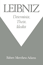 Leibniz : determinist, theist, idealist