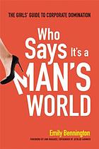 Who says it's a man's world : the girls' guide to corporate domination