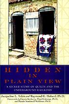 Hidden in plain view : the secret story of quilts and the underground railroad