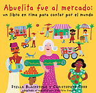Abuelita fue al mercado : un libro en rima para contar por el mundo
