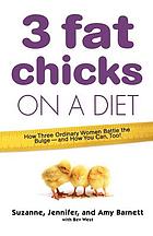 Three fat chicks on a diet : how three ordinary women battle the bulge--and how you can too!