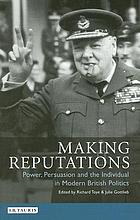 Making reputations : power, persuasion and the individual in modern British politics