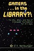Gamers-- in the library?! : the why, what, and... door  Eli Neiburger 