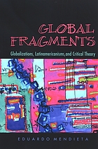 Global fragments : Latinamericanisms, globalizations and critical theory