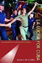 La lucha for Cuba : religion and politics on the streets of Miami