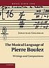 The musical language of Pierre Boulez : writings and compositions