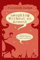Laughing without an accent : adventures of an Iranian American, at home and abroad