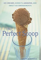 The perfect scoop : ice creams, sorbets, granitas, and sweet accompaniments