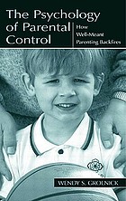 The psychology of parental control : how well-meant parenting backfires