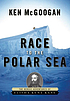 Race to the Polar Sea : the heroic adventures... by Kenneth McGoogan