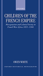 Children of the French empire : miscegenation and colonial society in French West Africa, 1895-1960