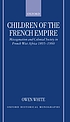 Children of the French empire : miscegenation and colonial society in French West Africa, 1895-1960