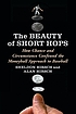 The beauty of short hops : how chance and circumstance... by  Sheldon Hirsch 