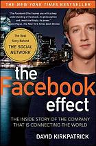 The Facebook effect : the inside story of the company that is connecting the world