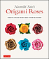 Naomiki Sato's origami roses : create lifelike... by  Naomiki Sato 